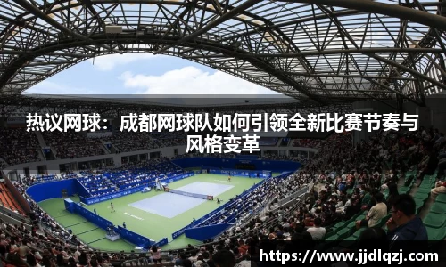 热议网球：成都网球队如何引领全新比赛节奏与风格变革